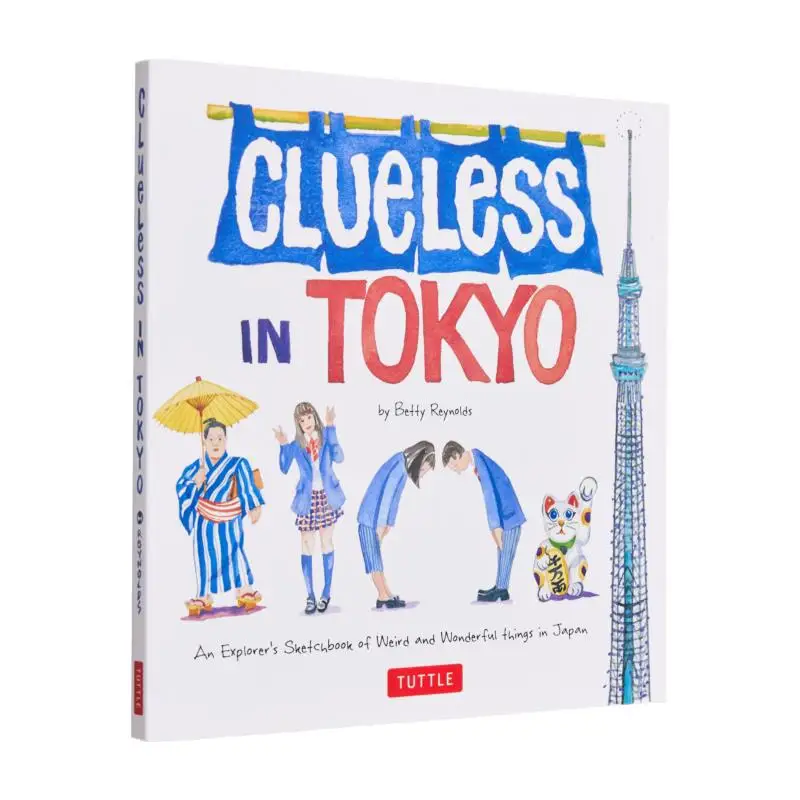

Clueless In Tokyo An Explorers Sketchbook Of Weird And Wonderful Things In Japan Betty Reynolds Tuttle Publishing 9780804857222
