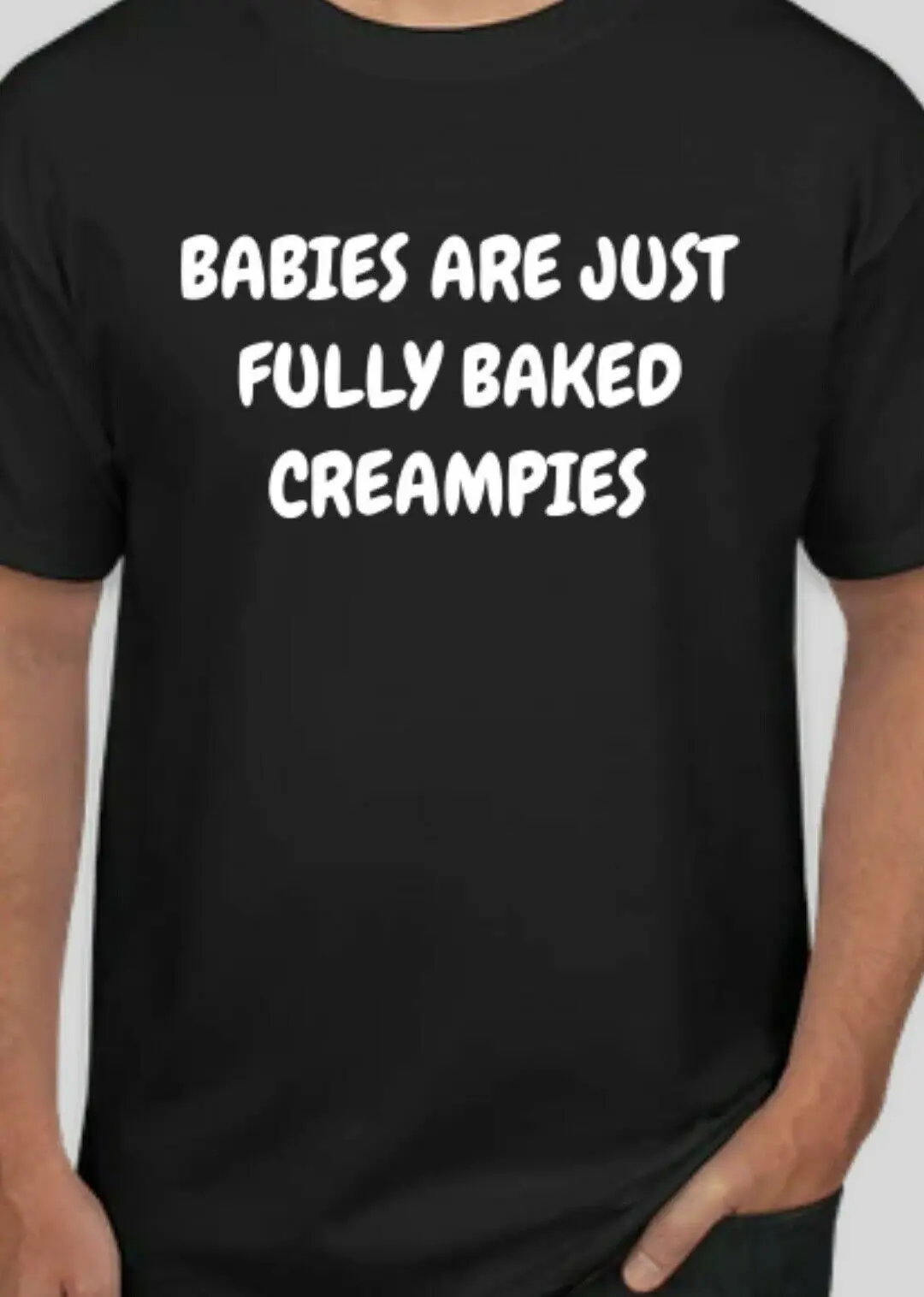 Babies are just fully baked creampies offensive humor Funny T ShirT