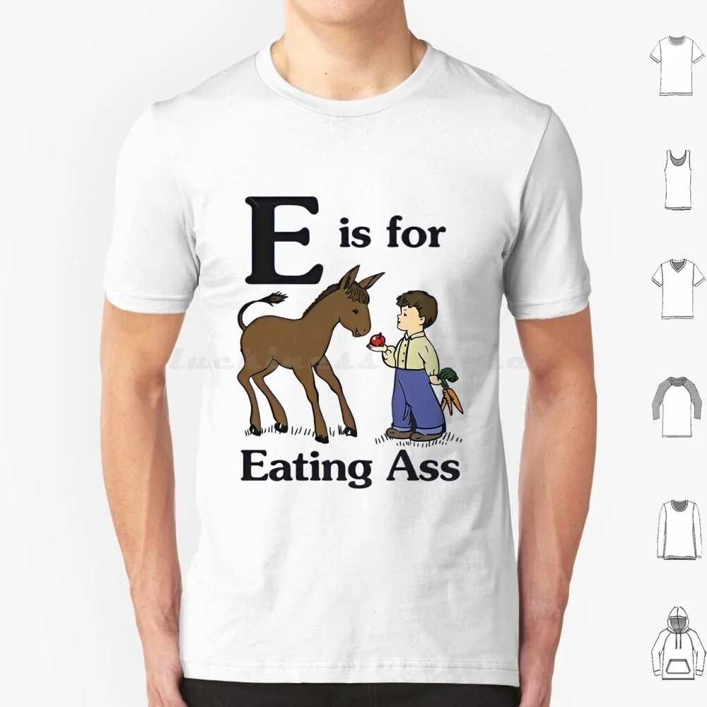 E Is For Eating Ass T Shirt 6xl Cotton Cool Tee E Is For Eating Ass E Is For Eating Ass I Eat Ass I Eat Ass Bumper E Is For