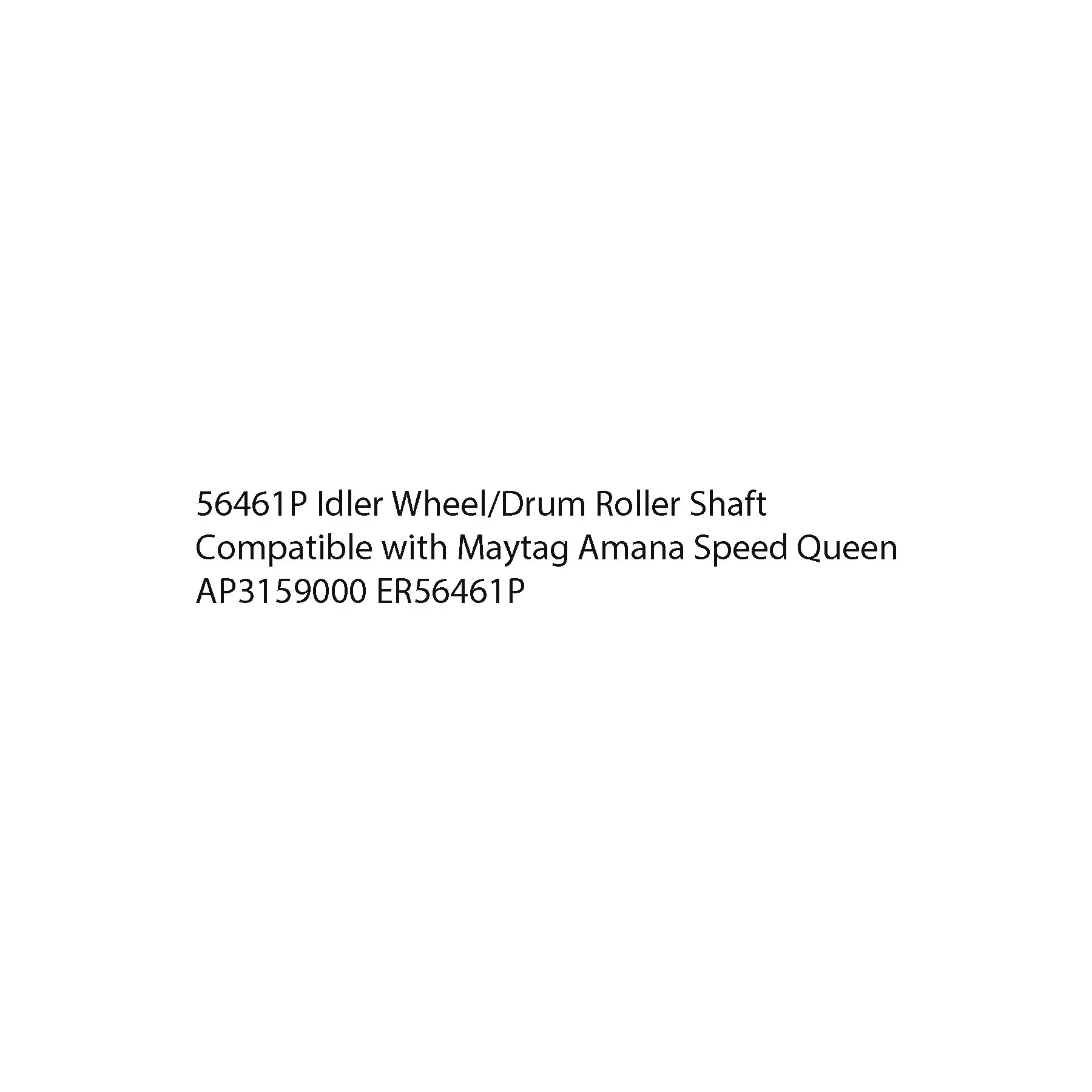 56461P Idler Wheel/Drum Roller Shaft Compatible with Maytag Amana Speed Queen AP3159000 ER56461P