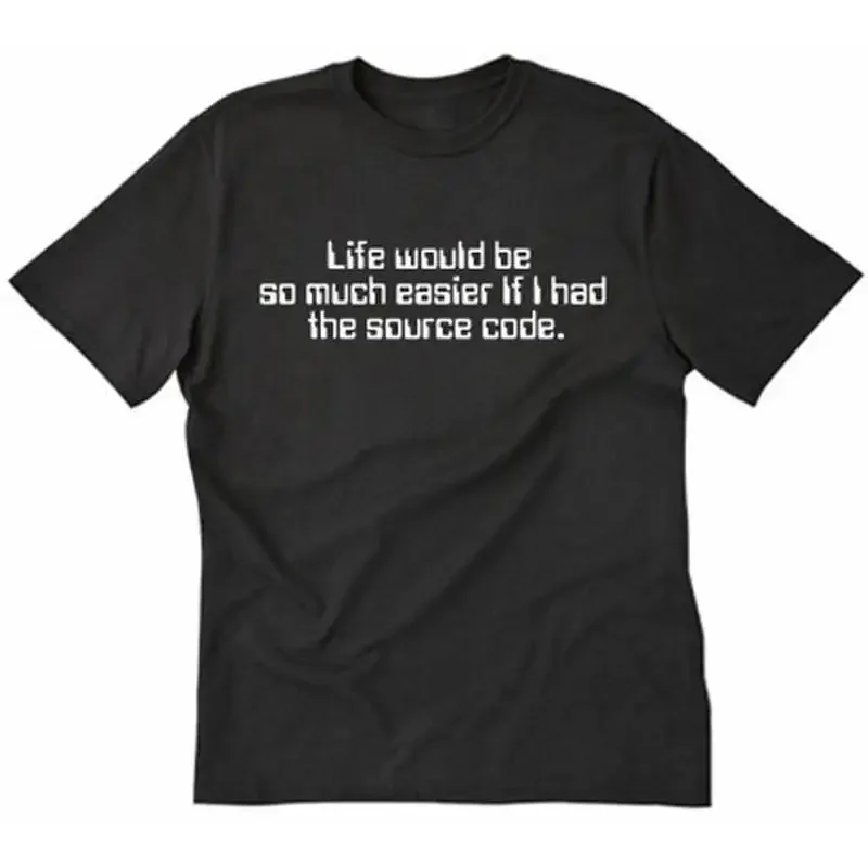 Life Would Be So Much Easier If I Had The Source Code T shirt Funny Geek