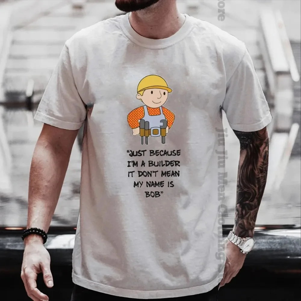 ust Because I'm a Builder It Don't Mean My Name is Bob The Builder T Shirt Graphic cotton TShirt Harajuku Loose Short Sleeve Tee