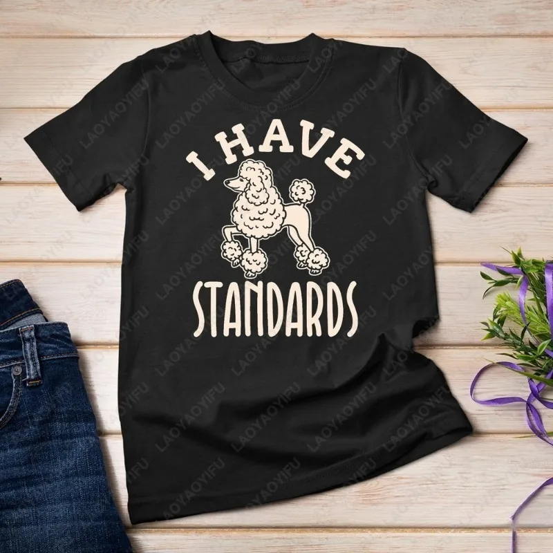 

I Have Standards Poodle Shirt Dog Mom Dad Gifts Women Men Tshirt Unique Lovely New Style Simple Ropa Mujer Cotton Unisex Tops