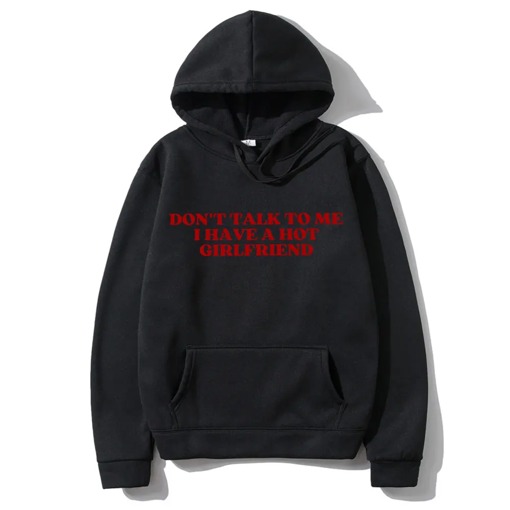 

Don't Talk To Me I Have A Hot Girlfriend Text Funny Meme Hoodie Men Women Fashion Casual Sweatshirts Men's Oversized Pullovers