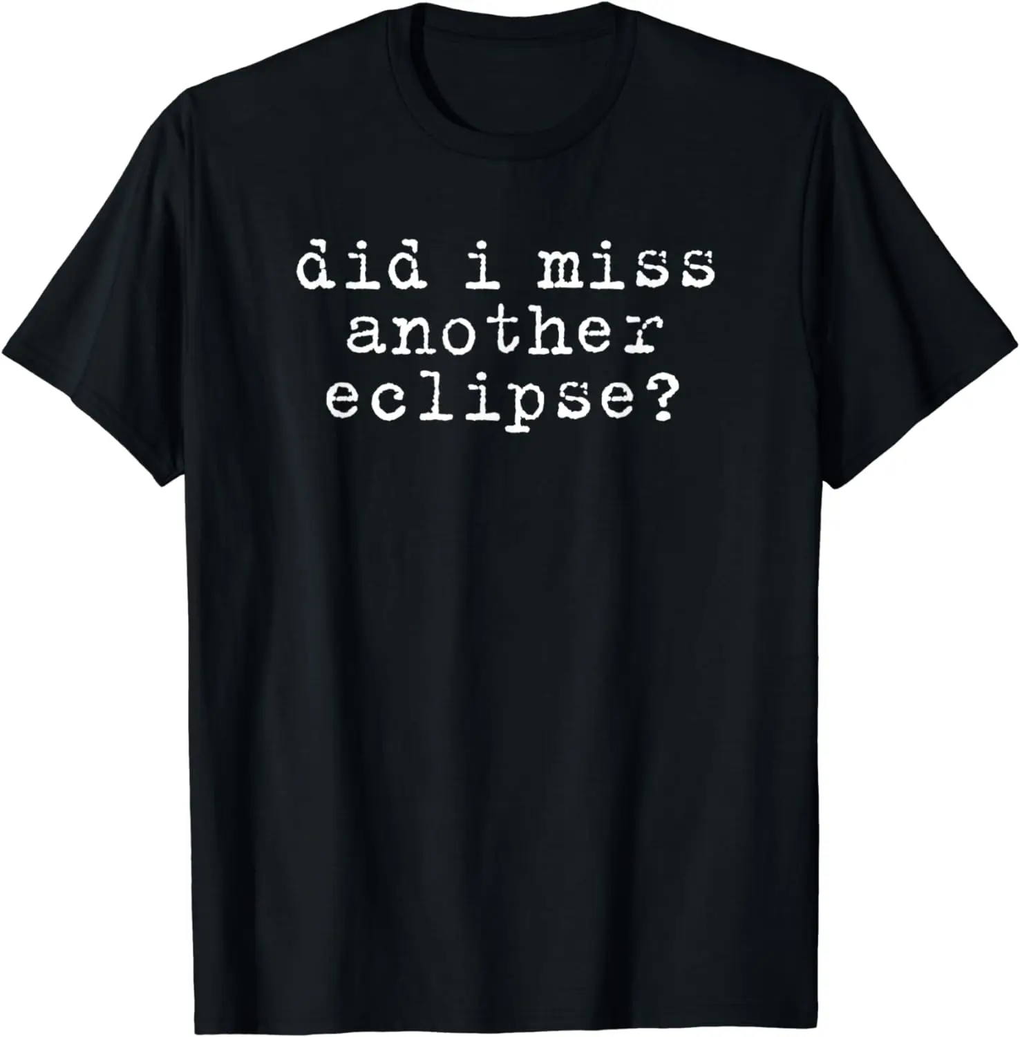Did I Miss Another Eclipse? T-Shirt