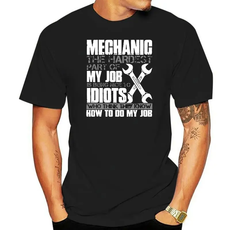 Men T Shirt  Mechanic The Hardest Part Of My job Is Being Nice To Idiots  Women t-shirt