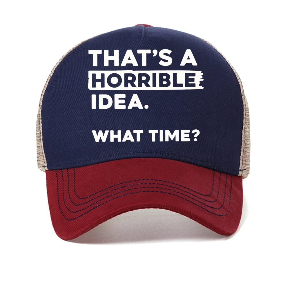 

Womens Thats A Horrible Idea What Time baseball cap Funny Sarcastic Drinking Humor Men Women fashion graphic caps Trucker Hat