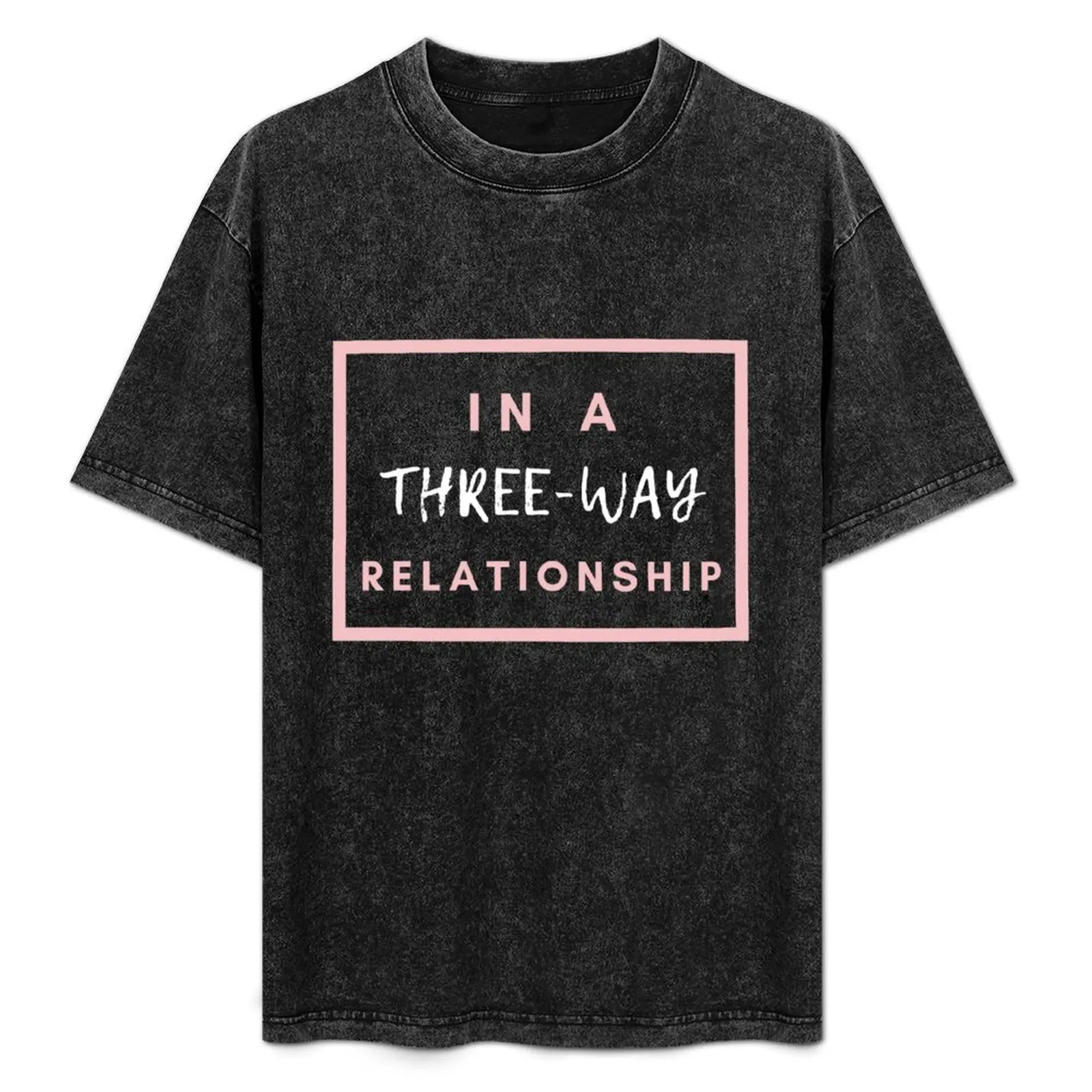 

In A Three-Way Relationship THROUPLE TRIAD POLYAMORY T-Shirt Big and Tall Loose Fit T-Shirt