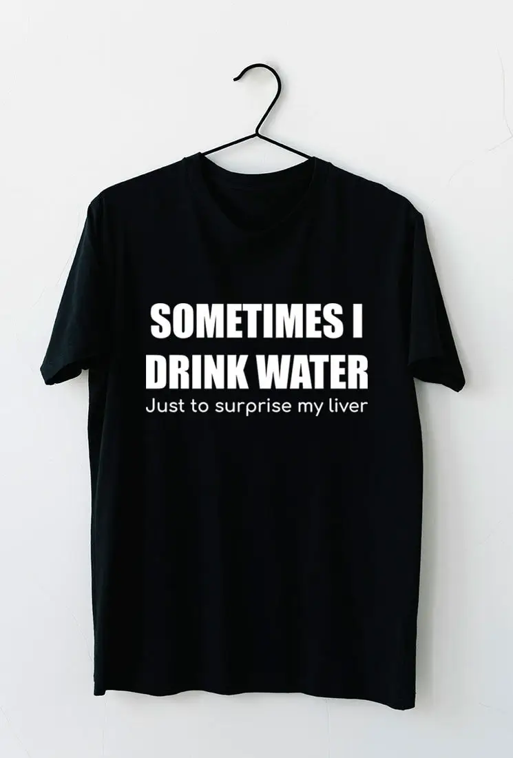 Funny Sometimes I Drink Water Just To Surprise My Liver Sarcastic Classic Drinking Humor T Shirt