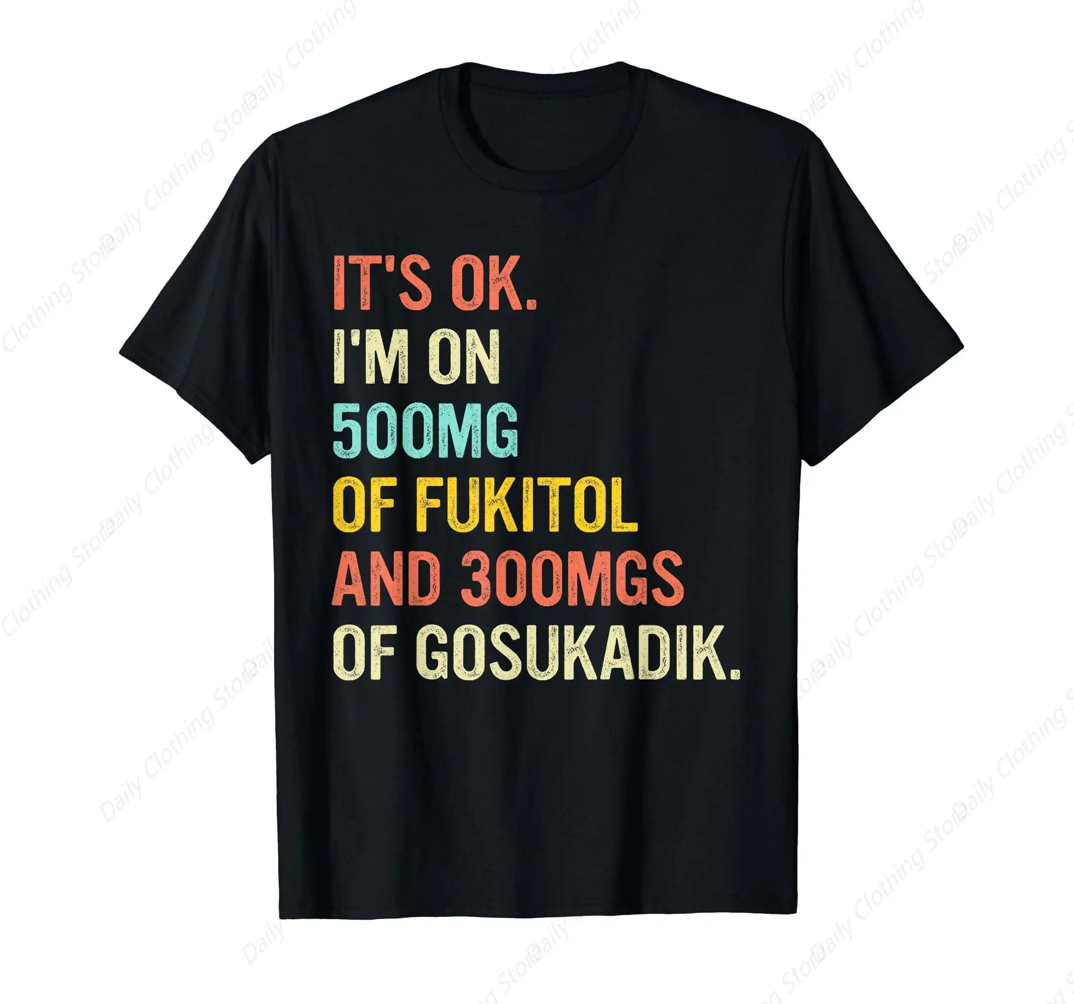 It'S Ok I'M On 500mg Of Fukitol And 300mgs Gosukadik T-Shirt Clothing Gifts Short Sleeve Outfits Tops