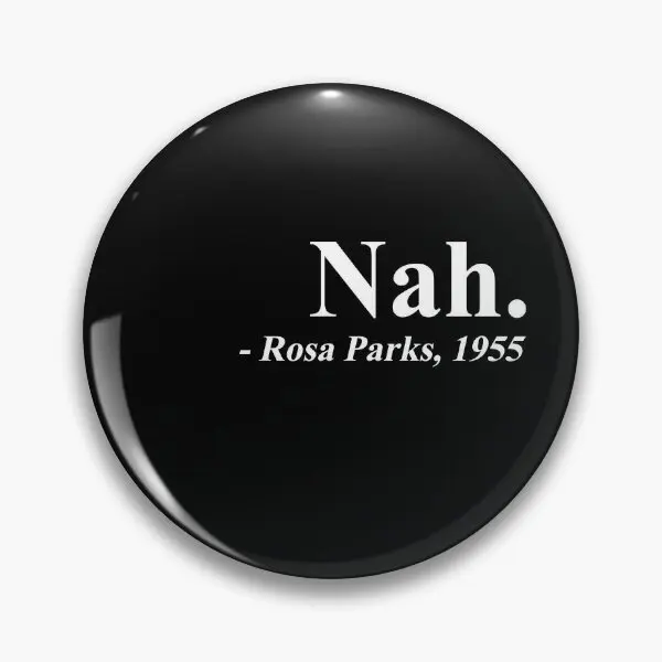 Nah Rosa Parks 1955  Soft Button Pin Clothes Cute Badge Decor Women Collar Jewelry Lover Fashion Cartoon Funny Brooch Hat Gift