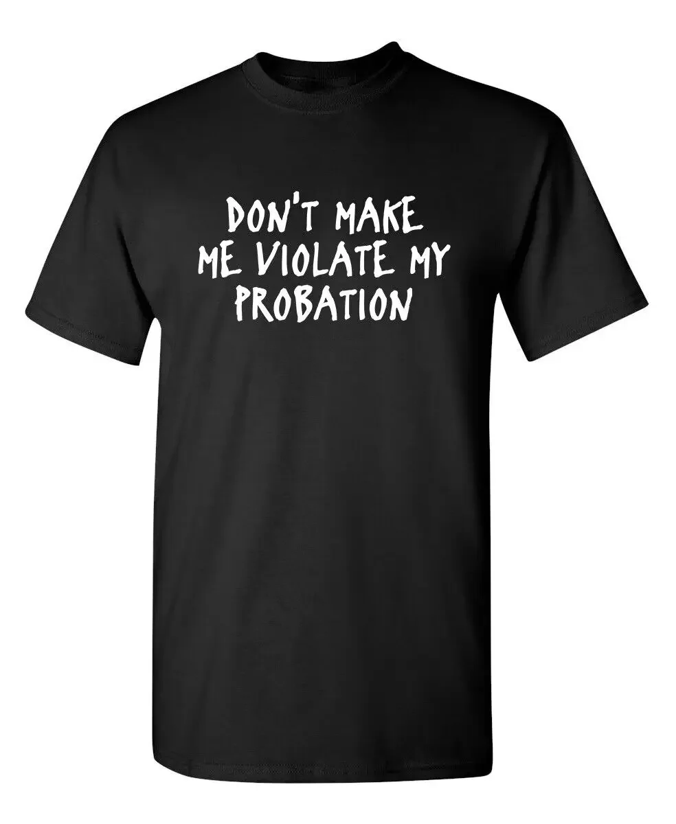 DON'T MAKE ME VIOLATE MY PROBATION FUNNY Funny T-shirts