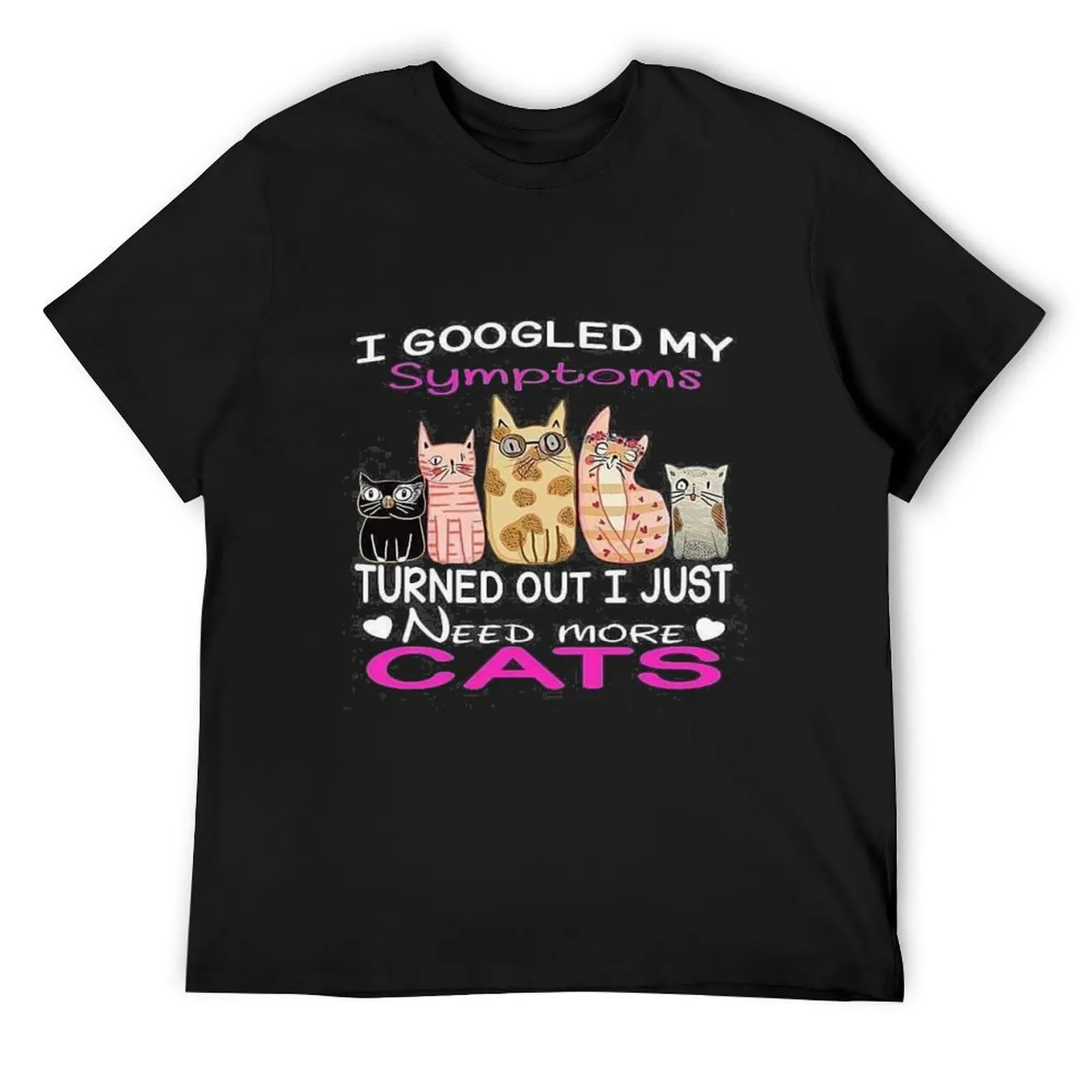 Cats Make You Smile - I googled my symptoms, turned out I just need more cats. T-Shirt man t shirt men graphic t shirts