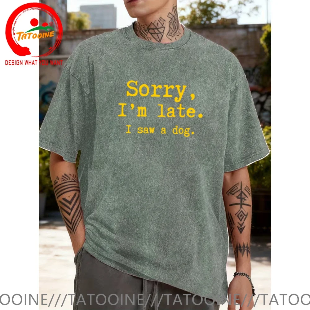 Vintage Washed Cotton T-Shirt Funny Designer Sorry I Am Late I Saw A Dog T Shirt Men Fashion Trendy Casual Clothing Stylish Tops