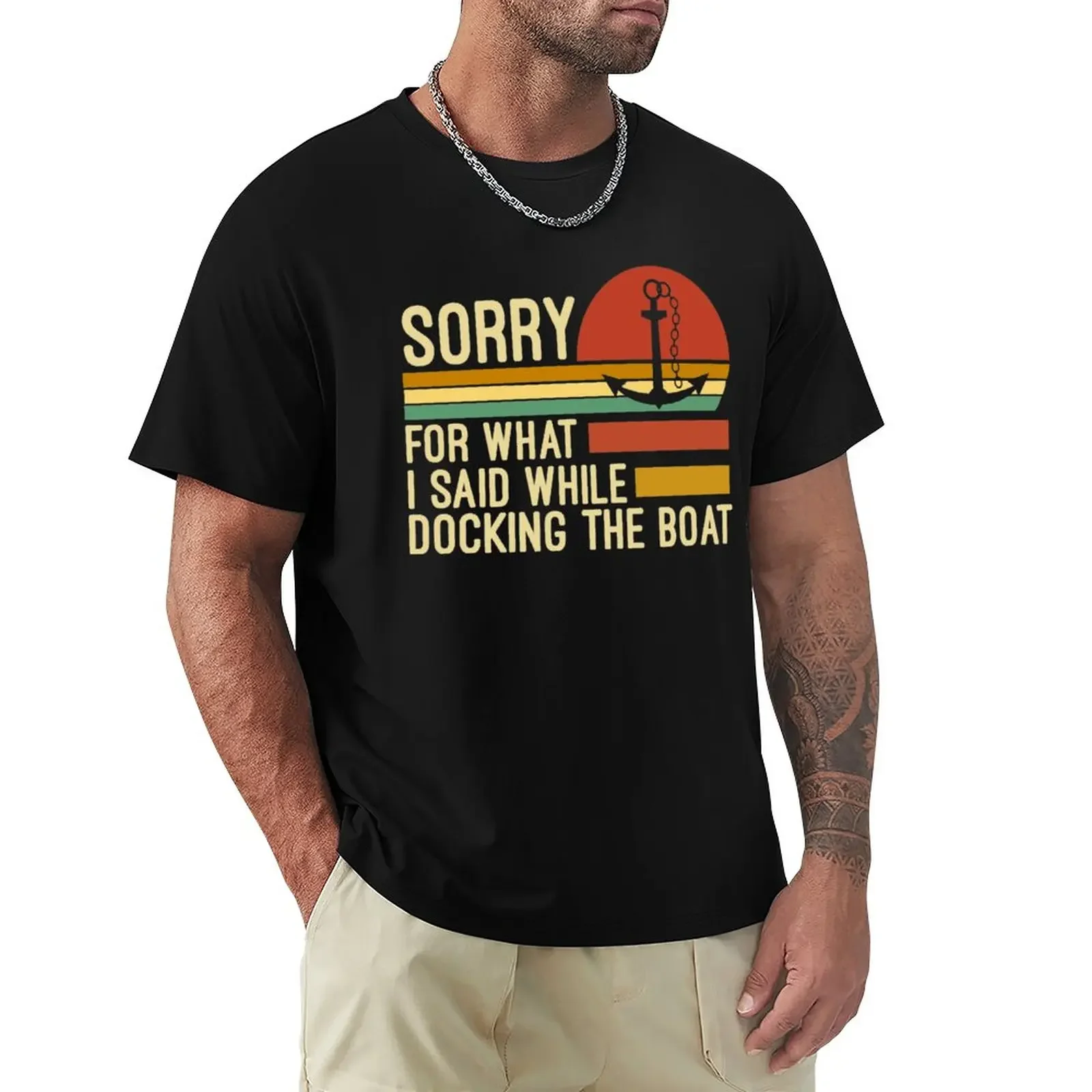 Sorry for what I said while docking the boat T-Shirt cute clothes Oversized t-shirt T-shirt men