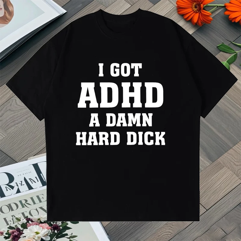 

I Got Adhd A Damn Hard D Funny Meme T-shirt Summer Fashion Short Sleeve Top Summer Casual Oversized 100% Cotton Tee shirt Unisex