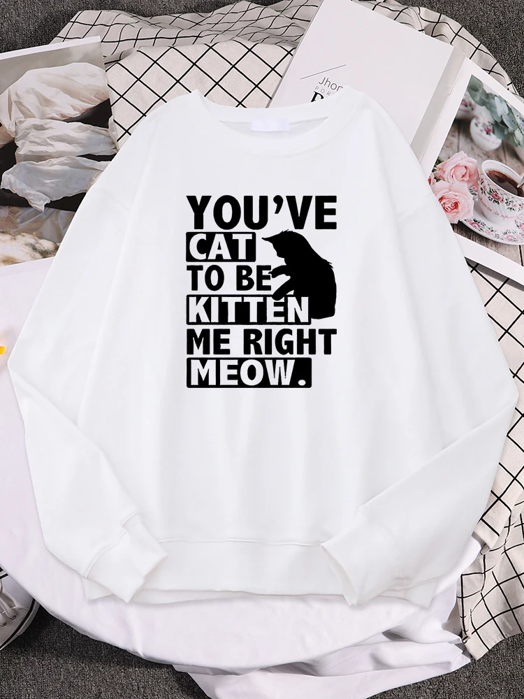 You'Ve Cat And To Be Kitten Me Right Meow Women Hoody Hip Hop Crewneck Outerwear Creativity Warm Outerwear Hat Rope Sportswear