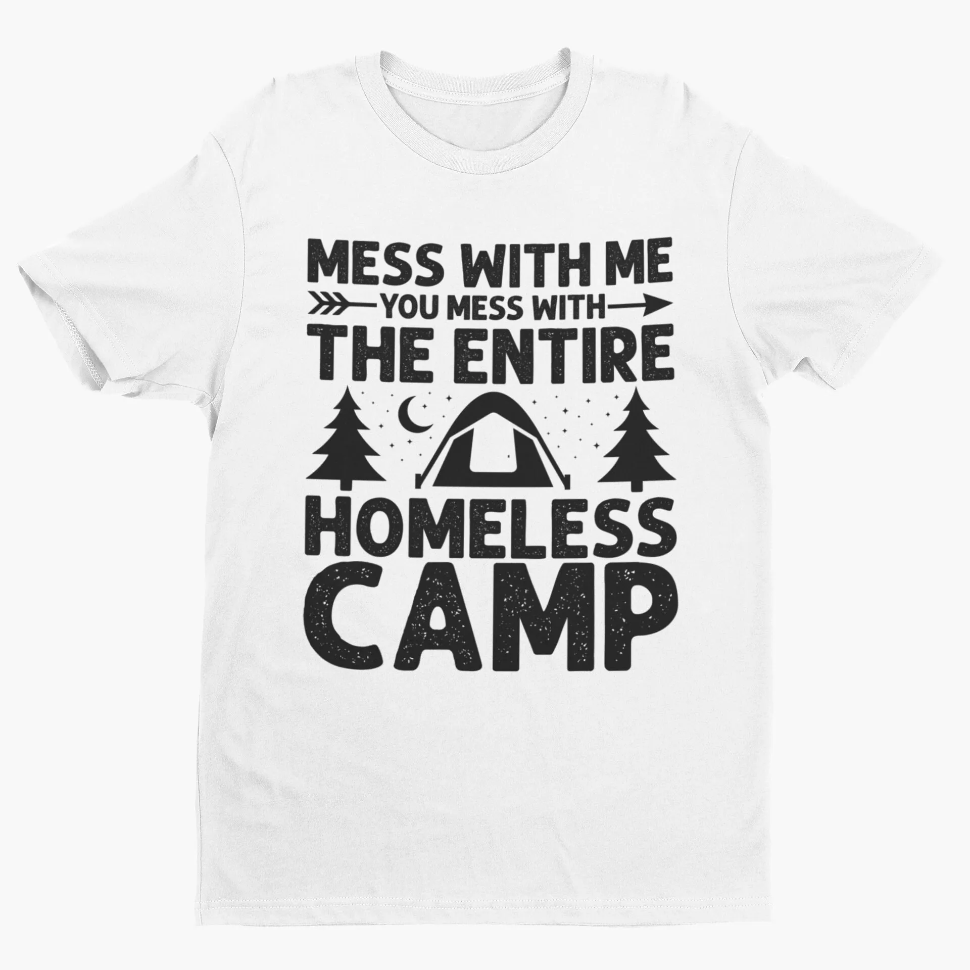 Mess With Me You The Entire Homeless Camp Funny T Shirt Stupid Sarcastic Meme Ironic Weird Absurd