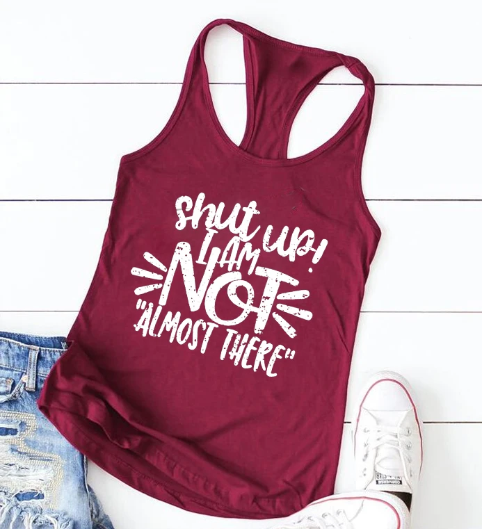 Shut Up I'm Not Almost There Tank Top Women's Gym Tank Yoga Top Workout Shirt Funny Tee  Running Fitness Gym Clothes M