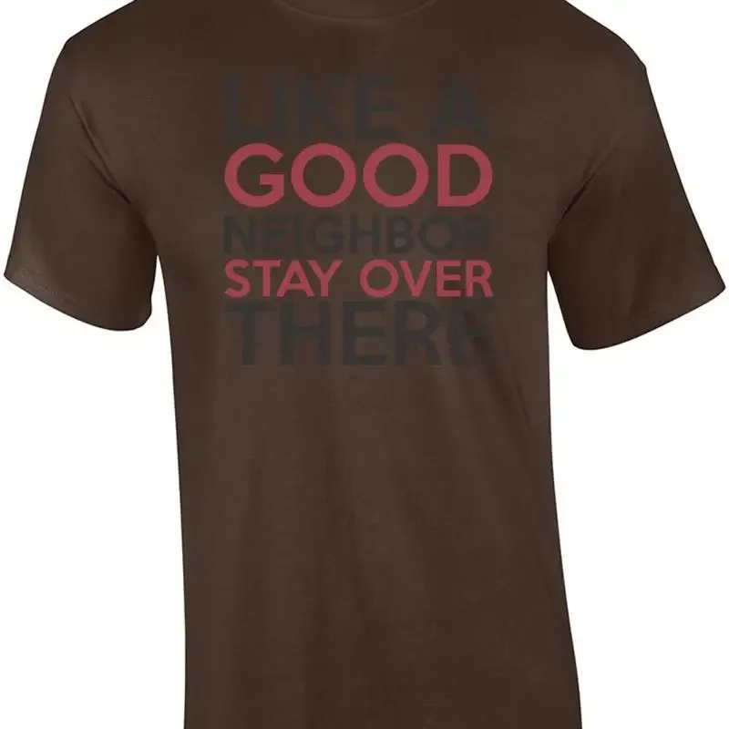 Like A Good Neighbor Stay Over There T-Shirt