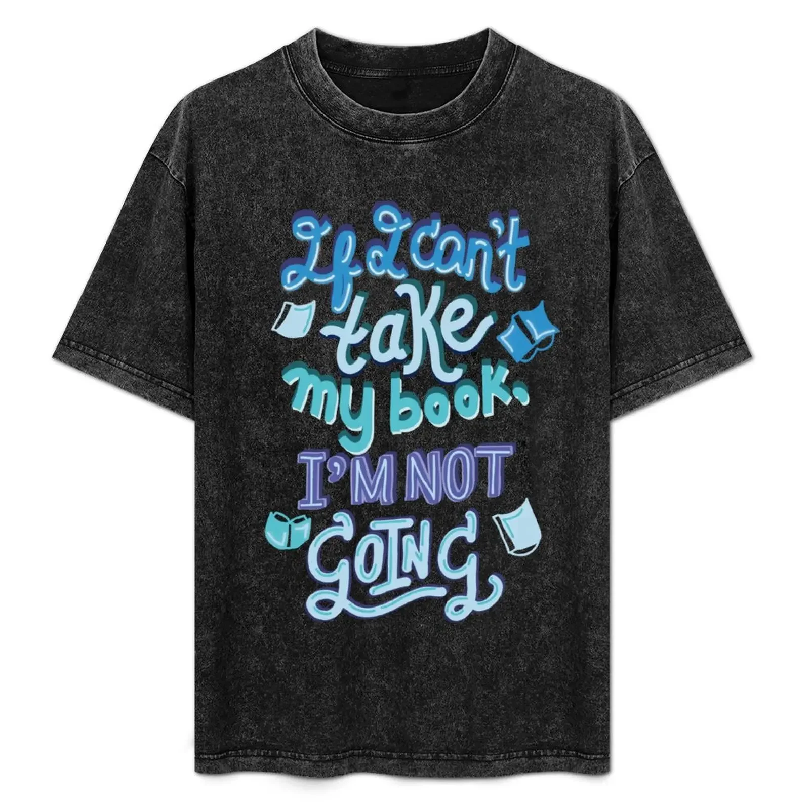 

If I can't take my book, I'm not going T-Shirt Classic Basic Casual T-Shirt