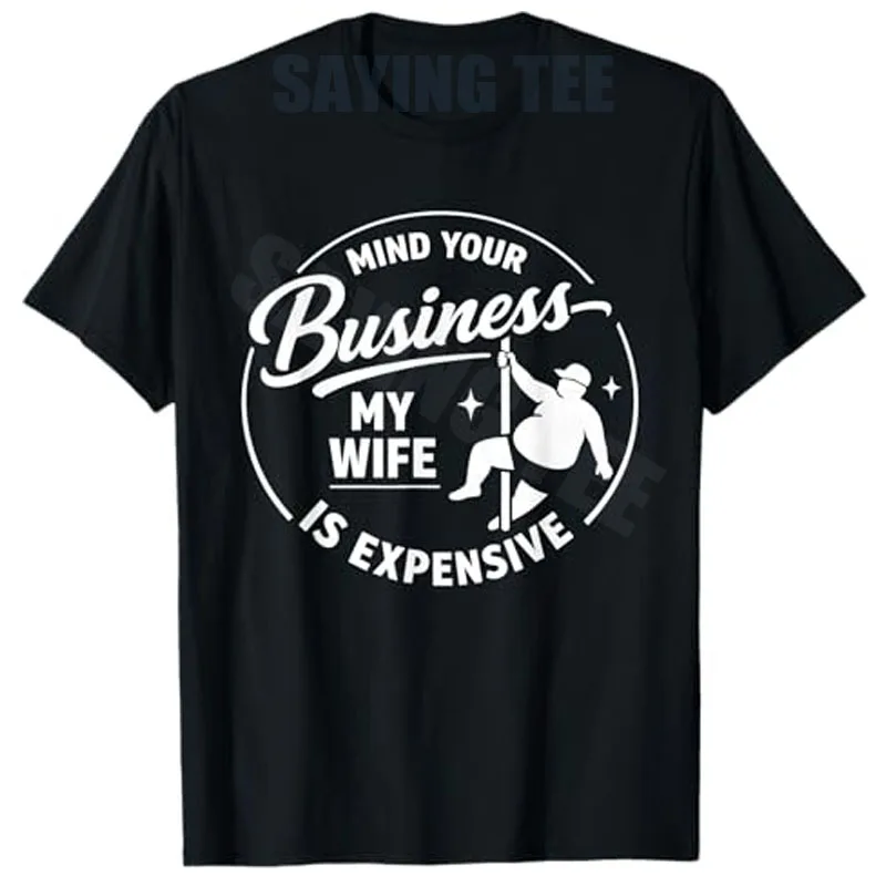 Mind Your Business My Wife Is Expensive Funny Father's Day T-Shirt Daddy Husband Novelty Gift Y2k Gym Men's Fashion Clothing Tee