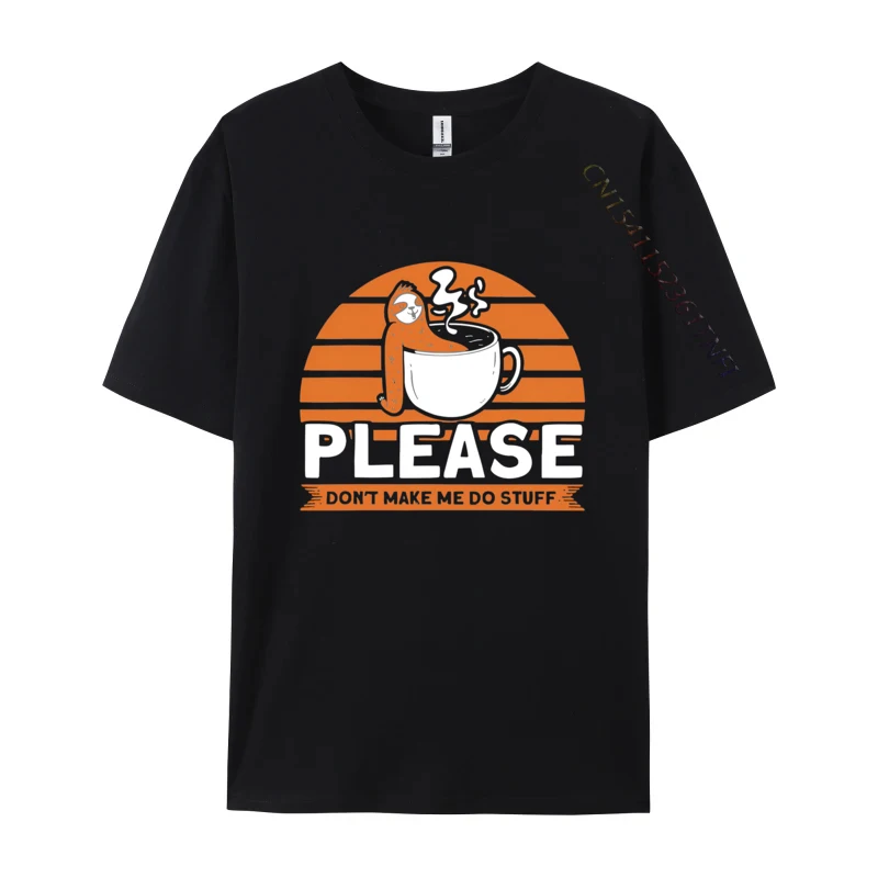 

Please Dont Make Me Do Stuff Sloth Lazy T-Shirt New Coming Student Tshirts Cotton Tops T Shirt Men T Shirts High Quality