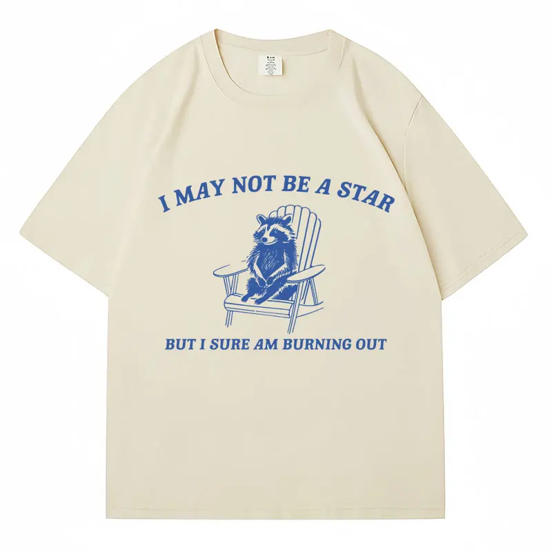 Funny Raccoon Meme T Shirt I May Not Be A Star But I Sure Am Burning Out Tees Oversized Casual Cotton Retro T Shirts Streetwear