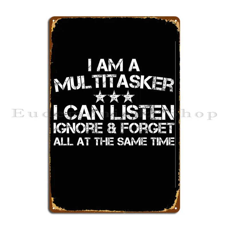 I Am A Multitasker I Can Listen Ignore And Forget Funny Sayings Metal Signs Club Personalized Living Room Tin Sign Poster