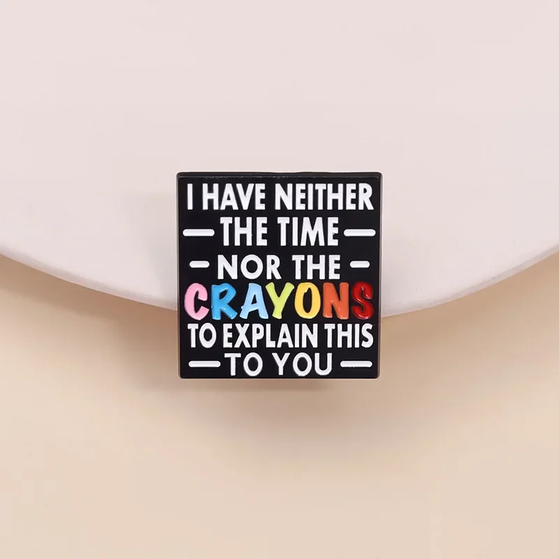 I Have Neither The Time Nor The Crayons To Explain This To You Brooch Badges Pin