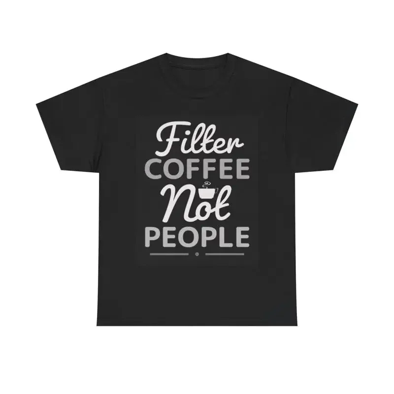 Filter Coffee Not People T Shirt Funny Dunkins Heavy Cotton