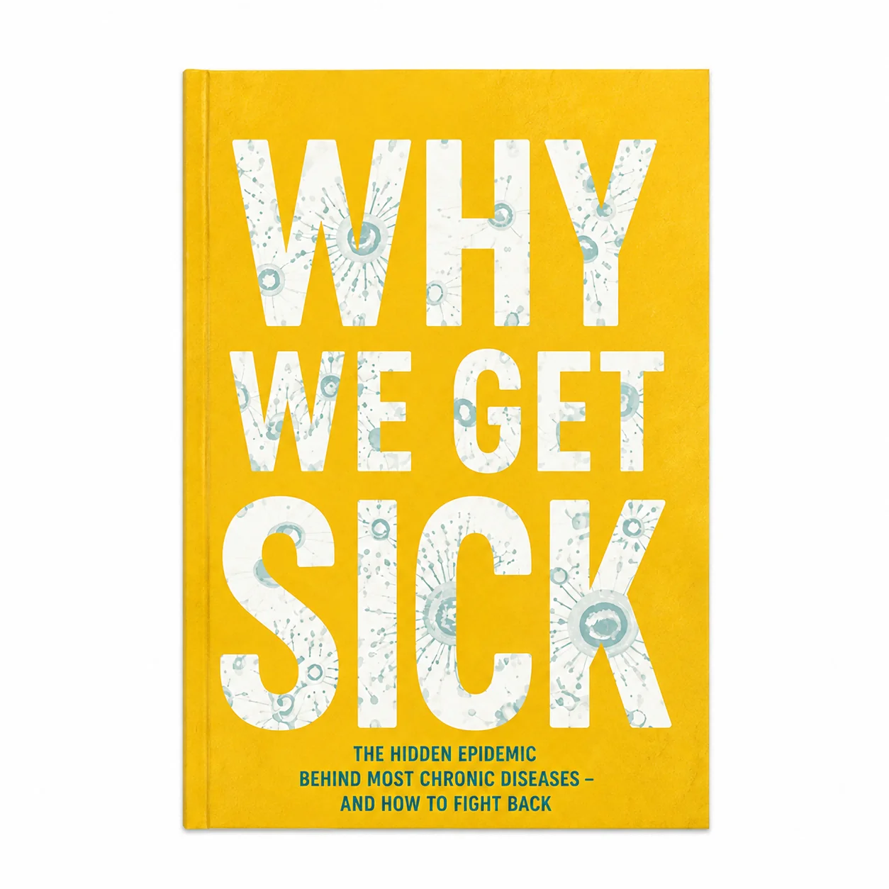 Why We Get Sick: The Hidden Epidemic Behind Most Chronic Diseases - and How to Fight Back