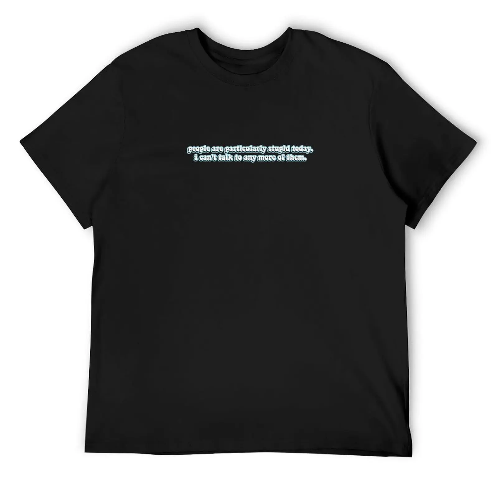 

people are particularly stupid today blue T-Shirt man clothes Short sleeve tee anime tshirt men t shirts high quality