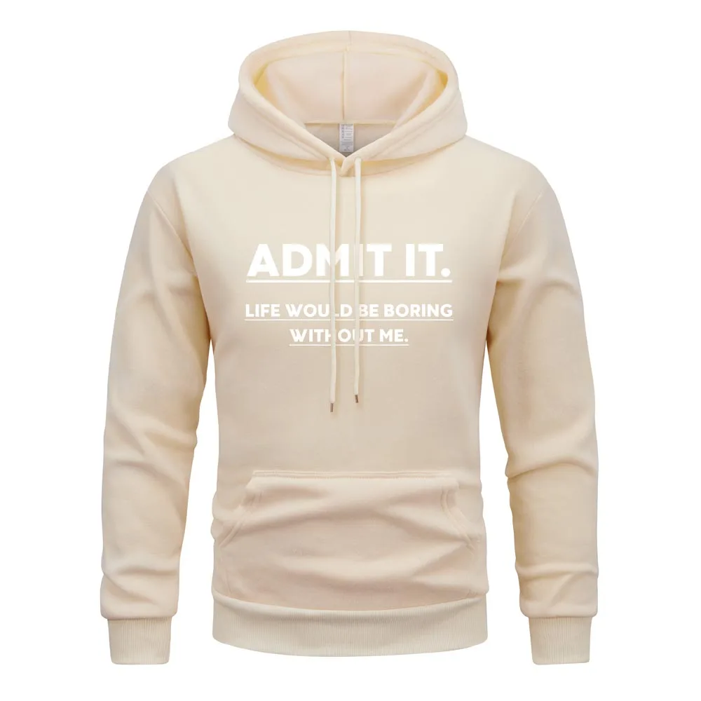 Admit It Hoodie Men Life Would Be Boring Whithout Me Hoodies Spring New Fleece Sweatshirt British Style Hoody Men's Clothing