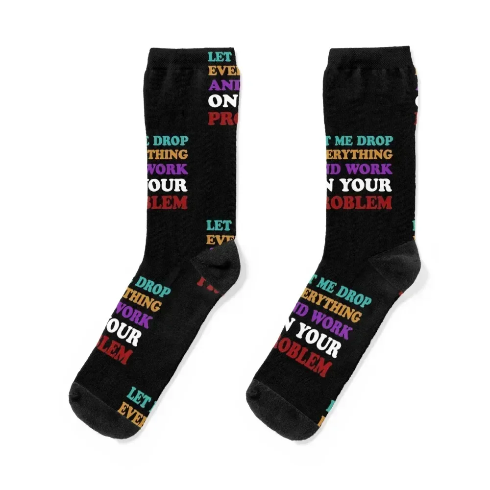 

Let me drop everything and Work on Your Problem, Funny, Sarcasm, Sarcastic, Motivational, Inspirational birthday Socks