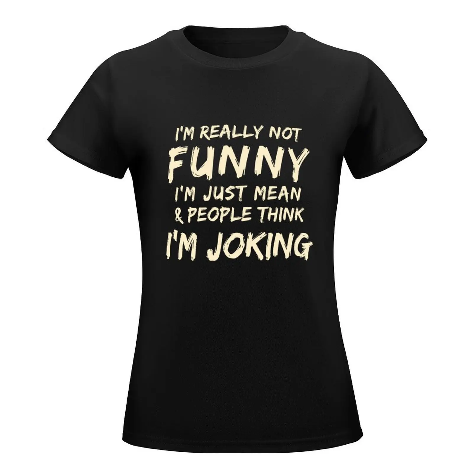 I'm Not Really Funny I'm Just Mean And People Think I'm Joking T-Shirt plus sizes customs design your own Women clothing