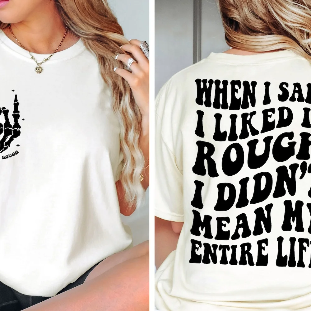 When I Said Liked It Rough Didn'T Mean My Entire Life Svg Trendy T Shirt Sarcasm Funny Png Instant Download Digital Files