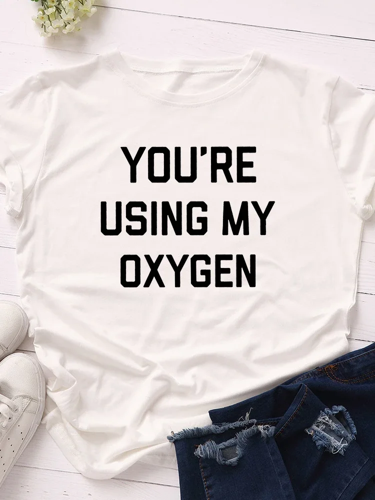 

You‘re Using My Oxygen Print Women T Shirt Short Sleeve O Neck Loose Women Tshirt Ladies Tee Shirt Tops Clothes Camisetas Mujer