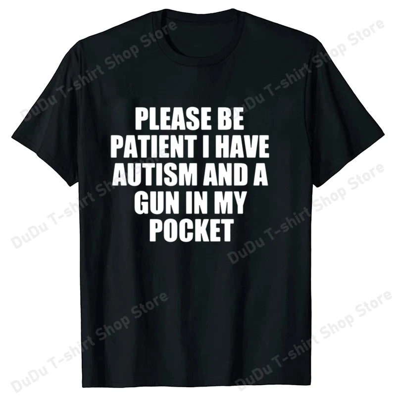 

Please Be Patient I Have Autism And A Gun T Shirt Funny Humor Geek Gift Tops Soft Unisex O-neck Summer T-shirt