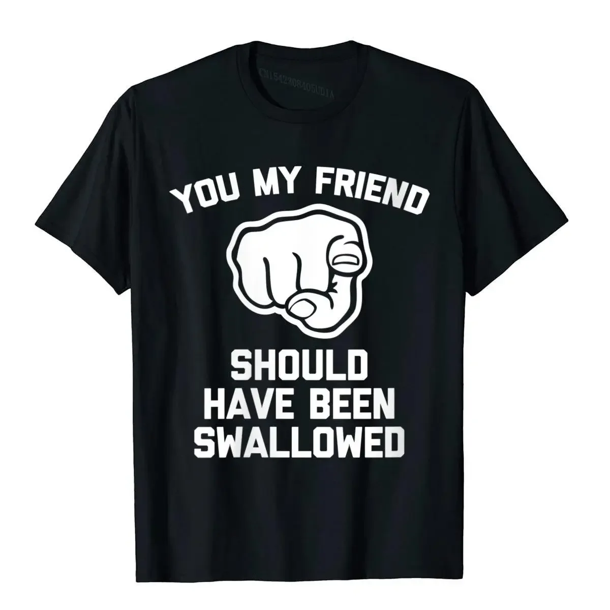 Mens You My Friend Should Have Been Swallowed Funny Offensive T-Shirt Cotton Tops Shirt For Men Unique T Shirts Fitness Special