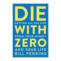 Die with Zero: Getting All You Can from Your Money and Your Life  English Books