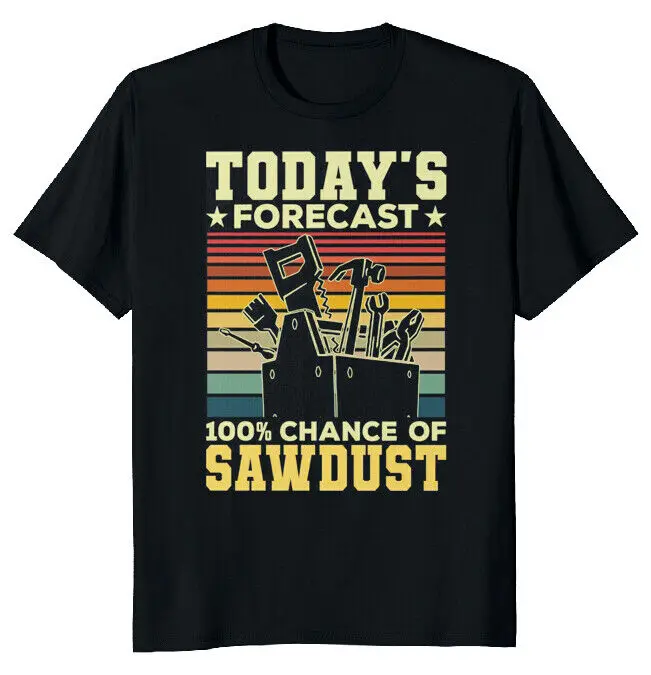 Today_s Forecast 100_ Chance Of Sawdust Shirt, Woodworker Shirt, Funny Wood Work High Quality 100%Cotton Short Sleeve