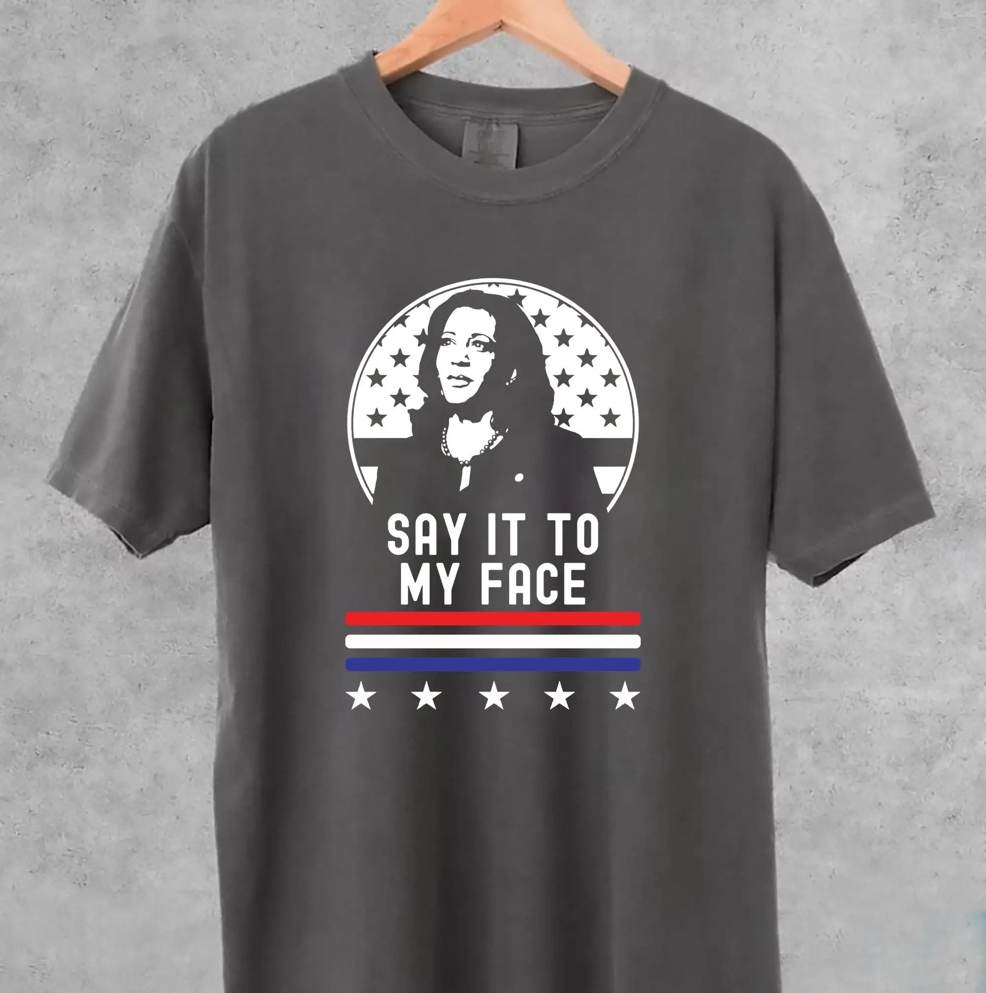 Comfort color Say It To My Face Kamala Harris 2024 President Election Democrats