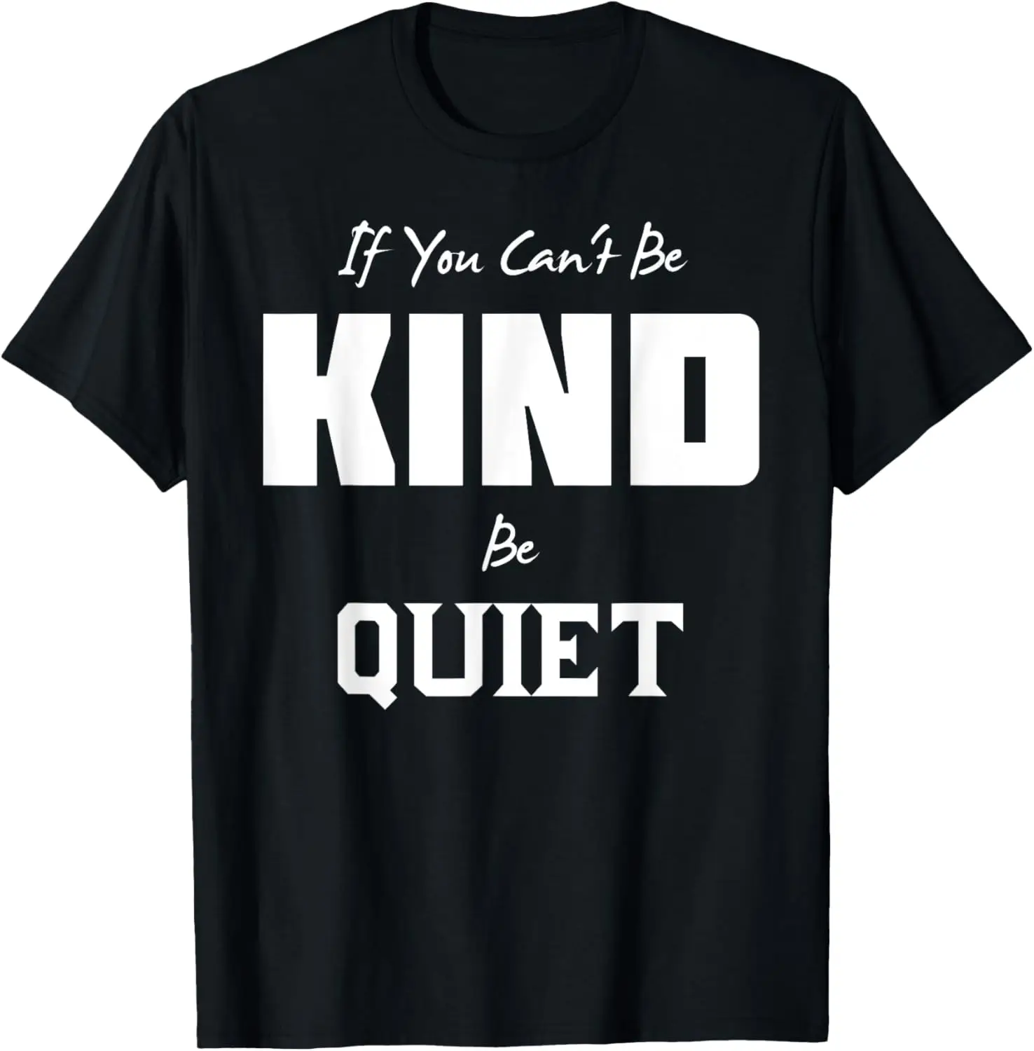 

If you can't be KIND Be Quiet T-Shirt