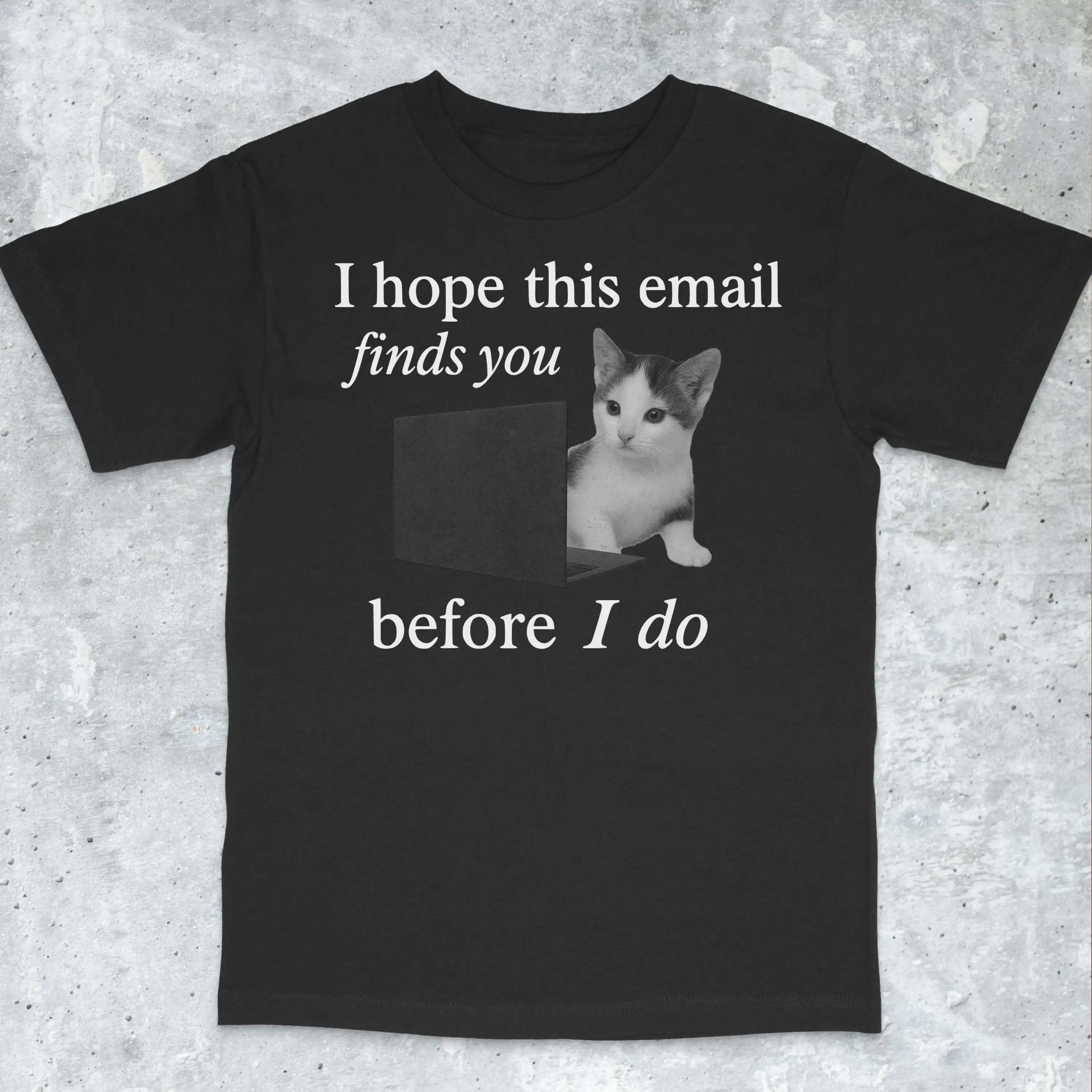 

I Hope This Email Finds You Befort I Do Funny Cat Meme T-Shirt Men's and Women's Short Sleeve Cotton Tees Summer Men Clothing
