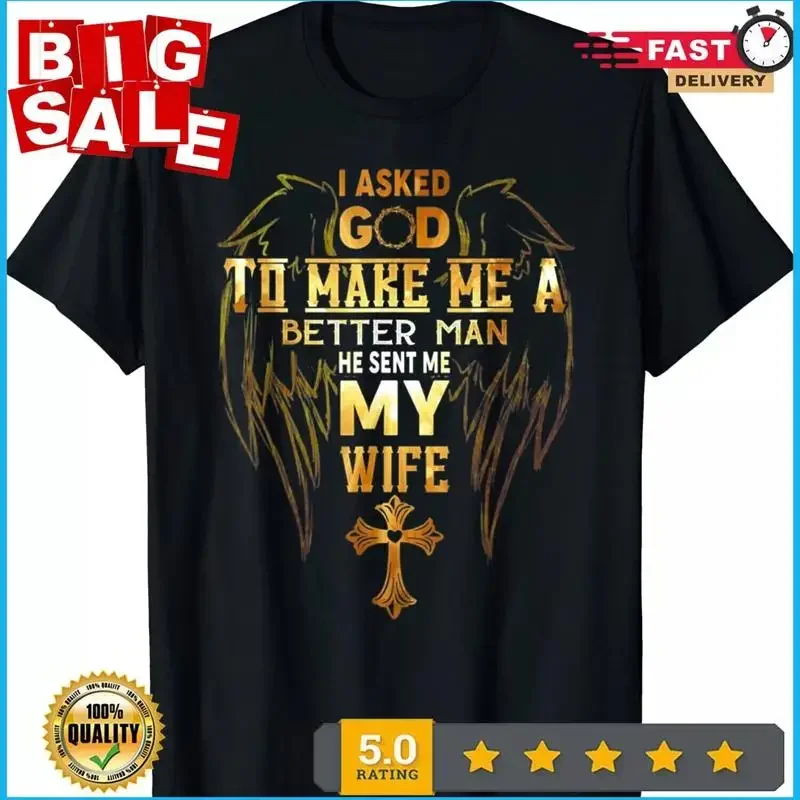NEW LIMITED I Asked God To Make Me A Better Man He Sent My Wife Angel T Shirt