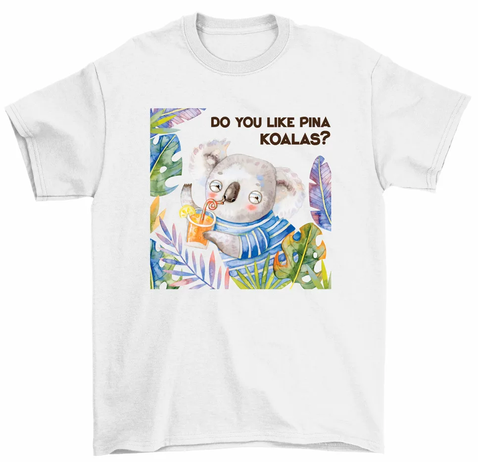 Do You Like Pina Koalas T-Shirt Cruise Tropical Vacation Pina Colada Pun Tees High Quality 100%Cotton Short Sleeve