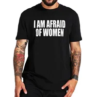 I Am Afraid Of Women T Shirt Humor Introvert Jokes Geek Y2k Men Clothing 100% Cotton Unisex Casual O-neck Tee Tops