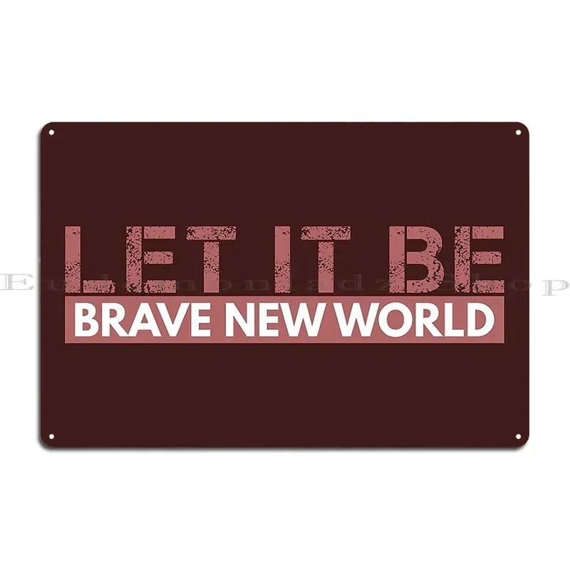 Brave New World Let It Be Metal Sign Club Party Club Bar Designer Wall Plaque Tin Sign Poster