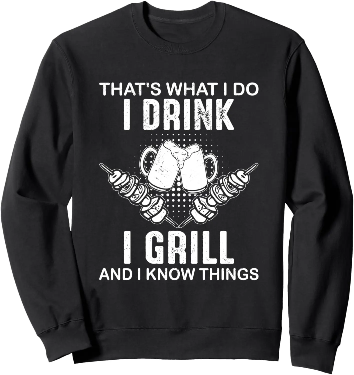 I Drink I Grill And I Know Things Barbeque Beer Party Sweatshirt